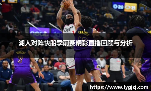 湖人对阵快船季前赛精彩直播回顾与分析