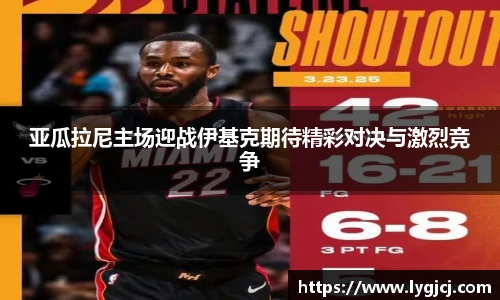 亚瓜拉尼主场迎战伊基克期待精彩对决与激烈竞争